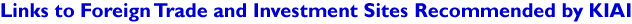 Links to Foreign Trade and Investment Sites Recommended by KIAI